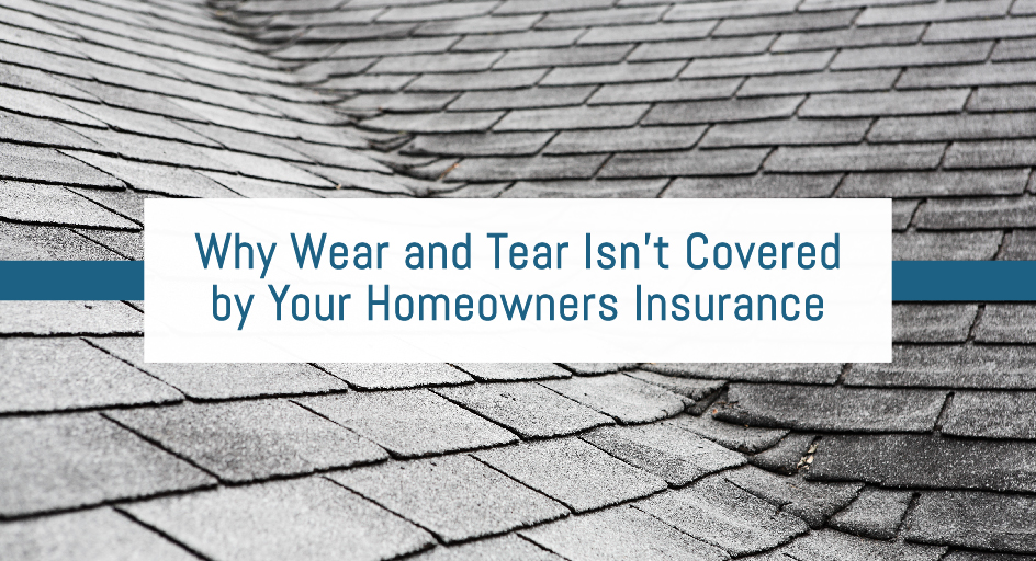 Why Wear and Tear Isn’t Covered by Your Homeowners Insurance