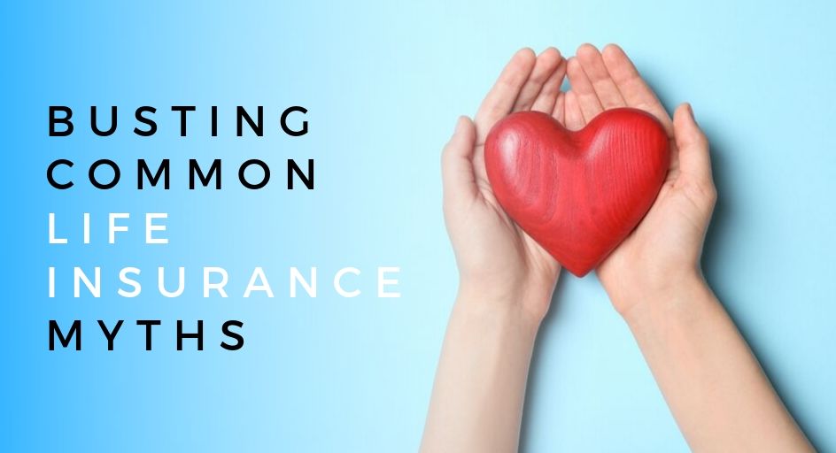 Busting Common Life Insurance Myths