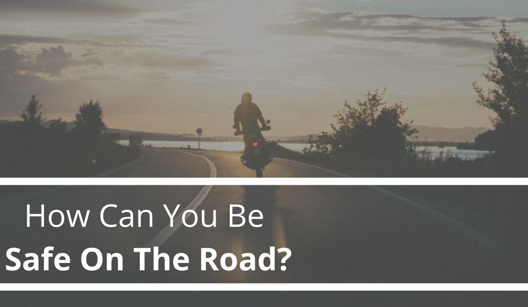 How Can You Be Safe On The Road?