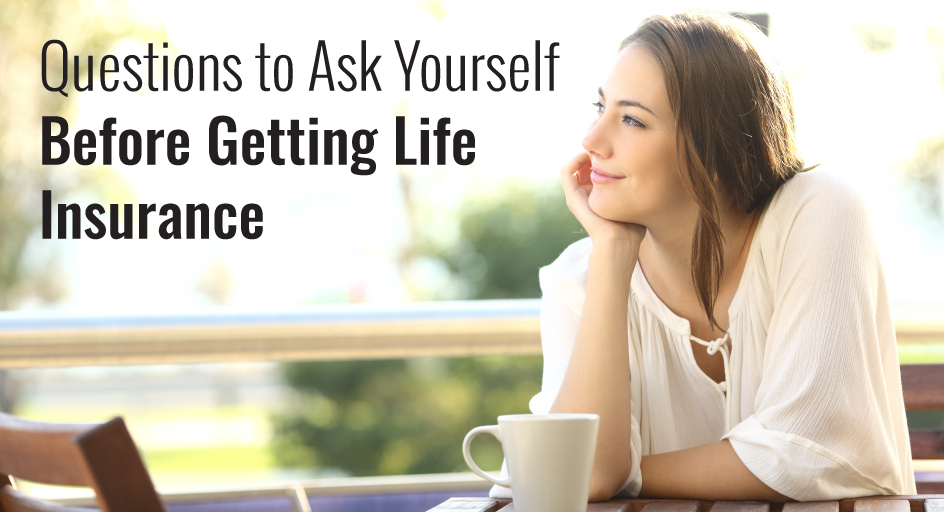 Questions to Ask Yourself Before Getting Life Insurance